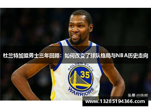 杜兰特加盟勇士三年回顾：如何改变了球队格局与NBA历史走向